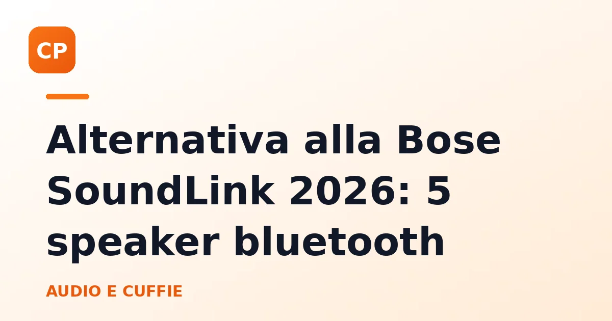 Alternativa alla Bose SoundLink 2026: 5 speaker bluetooth