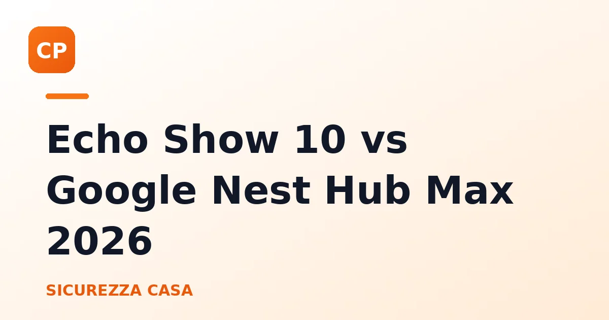 Echo Show 10 vs Google Nest Hub Max 2026